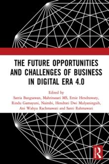 The Future Opportunities and Challenges of Business in Digital Era 4.0 : Proceedings of the 2nd International Conference on Economics, Business and Entrepreneurship (ICEBE 2019), November 1, 2019, Ban