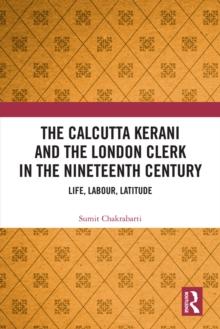 The Calcutta Kerani and the London Clerk in the Nineteenth Century : Life, Labour, Latitude