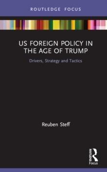 US Foreign Policy in the Age of Trump : Drivers, Strategy and Tactics