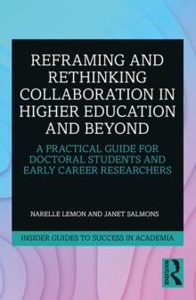 Reframing and Rethinking Collaboration in Higher Education and Beyond : A Practical Guide for Doctoral Students and Early Career Researchers