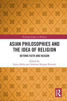 Asian Philosophies and the Idea of Religion : Beyond Faith and Reason