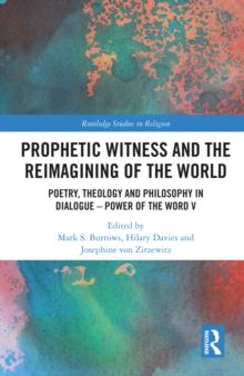 Prophetic Witness and the Reimagining of the World : Poetry, Theology and Philosophy in Dialogue- Power of the Word V