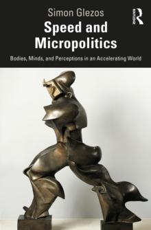 Speed and Micropolitics : Bodies, Minds, and Perceptions in an Accelerating World