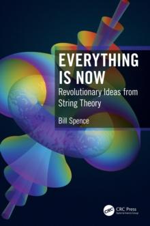 Everything is Now : Revolutionary Ideas from String Theory