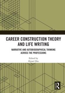 Career Construction Theory and Life Writing : Narrative and Autobiographical Thinking across the Professions