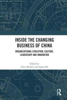 Inside the Changing Business of China : Organizational Evolution, Culture, Leadership and Innovation