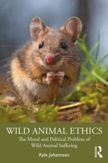 Wild Animal Ethics : The Moral and Political Problem of Wild Animal Suffering