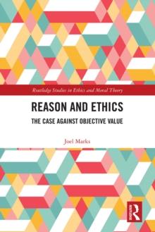 Reason and Ethics : The Case Against Objective Value