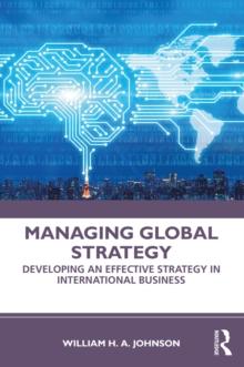 Managing Global Strategy : Developing an Effective Strategy in International Business