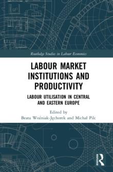 Labour Market Institutions and Productivity : Labour Utilisation in Central and Eastern Europe