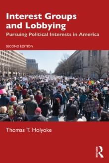 Interest Groups and Lobbying : Pursuing Political Interests in America