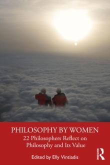 Philosophy by Women : 22 Philosophers Reflect on Philosophy and Its Value