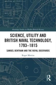 Science, Utility and British Naval Technology, 1793-1815 : Samuel Bentham and the Royal Dockyards