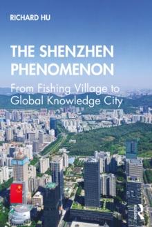 The Shenzhen Phenomenon : From Fishing Village to Global Knowledge City