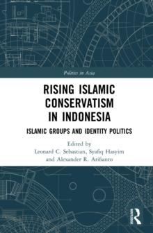 Rising Islamic Conservatism in Indonesia : Islamic Groups and Identity Politics