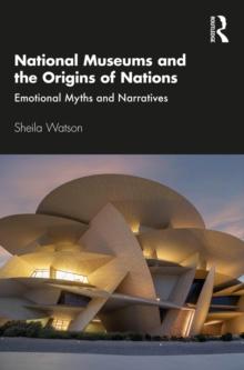 National Museums and the Origins of Nations : Emotional Myths and Narratives