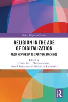 Religion in the Age of Digitalization : From New Media to Spiritual Machines