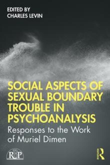 Social Aspects Of Sexual Boundary Trouble In Psychoanalysis : Responses to the Work of Muriel Dimen