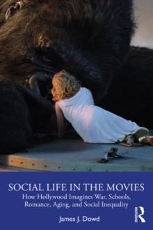 Social Life in the Movies : How Hollywood Imagines War, Schools, Romance, Aging, and Social Inequality