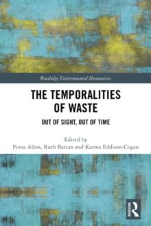 The Temporalities of Waste : Out of Sight, Out of Time