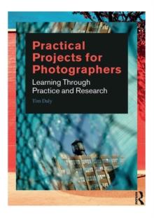 Practical Projects for Photographers : Learning Through Practice and Research