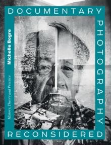 Documentary Photography Reconsidered : History, Theory and Practice