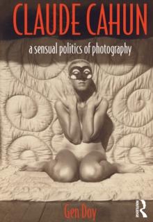 Claude Cahun : A Sensual Politics of Photography