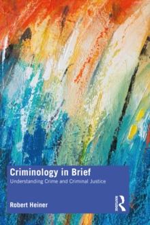 Criminology in Brief : Understanding Crime and Criminal Justice