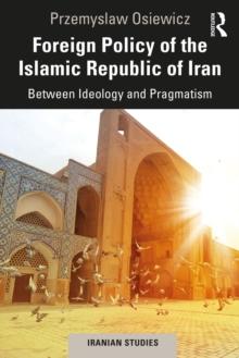 Foreign Policy of the Islamic Republic of Iran : Between Ideology and Pragmatism