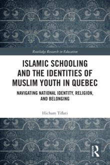 Islamic Schooling and the Identities of Muslim Youth in Quebec : Navigating National Identity, Religion, and Belonging