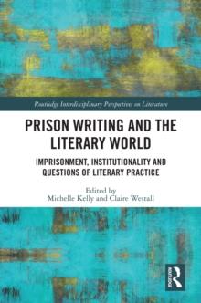 Prison Writing and the Literary World : Imprisonment, Institutionality and Questions of Literary Practice