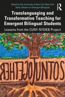 Translanguaging and Transformative Teaching for Emergent Bilingual Students : Lessons from the CUNY-NYSIEB Project