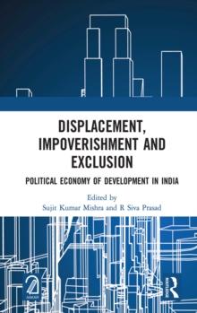 Displacement, Impoverishment and Exclusion : Political Economy of Development in India