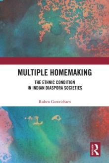 Multiple Homemaking : The Ethnic Condition in Indian Diaspora Societies