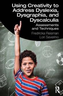 Using Creativity to Address Dyslexia, Dysgraphia, and Dyscalculia : Assessments and Techniques