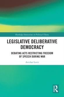 Legislative Deliberative Democracy : Debating Acts Restricting Freedom of Speech during War