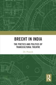 Brecht in India : The Poetics and Politics of Transcultural Theatre