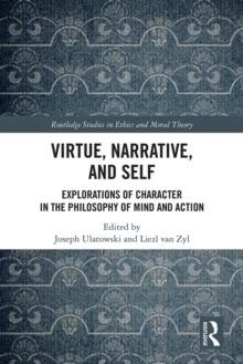 Virtue, Narrative, and Self : Explorations of Character in the Philosophy of Mind and Action