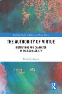 The Authority of Virtue : Institutions and Character in the Good Society