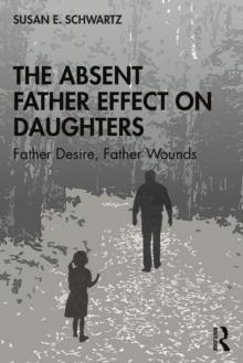 The Absent Father Effect on Daughters : Father Desire, Father Wounds