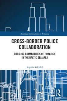 Cross-Border Police Collaboration : Building Communities of Practice in the Baltic Sea Area