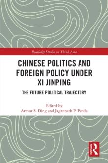 Chinese Politics and Foreign Policy under Xi Jinping : The Future Political Trajectory