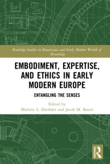 Embodiment, Expertise, and Ethics in Early Modern Europe : Entangling the Senses