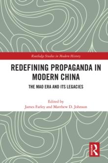 Redefining Propaganda in Modern China : The Mao Era and its Legacies