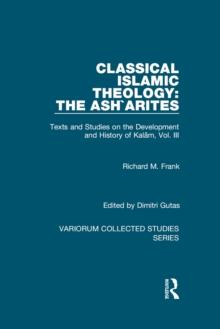 Classical Islamic Theology: The Ash`arites : Texts and Studies on the Development and History of Kalam, Vol. III