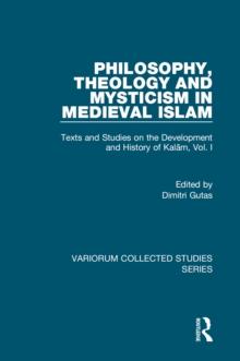 Philosophy, Theology and Mysticism in Medieval Islam : Texts and Studies on the Development and History of Kalam, Vol. I