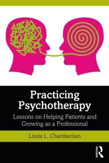 Practicing Psychotherapy : Lessons on Helping Patients and Growing as a Professional