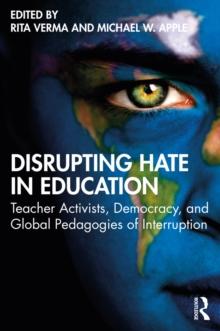 Disrupting Hate in Education : Teacher Activists, Democracy, and Global Pedagogies of Interruption