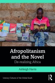 Afropolitanism and the Novel : De-realizing Africa