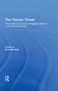 The farmer Threat : The Political Economy Of Agrarian Reform In Postsoviet Russia